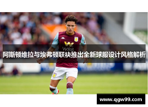 阿斯顿维拉与埃弗顿联袂推出全新球服设计风格解析